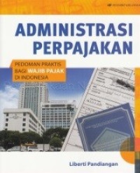 ADMINISTRASI PERPAJAKAN : PEDOMAN PRAKTIS BAGI WAJIB PAJAK DI INDONESIA